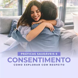 Imagem de capa para o Ebook Práticas Saudáveis e Consentimento: Como Explorar com Respeito