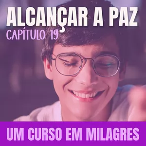 Imagem de capa para o Curso online CAPÍTULO 19 - ALCANÇAR A PAZ | Livro texto de Um Curso em Milagres