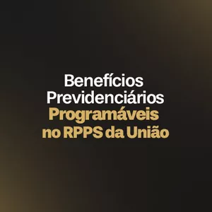 Imagem de capa para o Curso online Benefícios Previdenciários Programáveis no RPPS da União