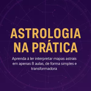Curso Astrologia na Prática: Aprenda a ler e interpretar mapas astrais em apenas 8 aulas, de forma simples e transformadora
