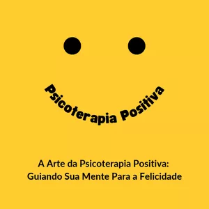 Imagem de capa para o Serviço online A Arte da Psicoterapia Positiva: Guiando Sua Mente Para a Felicidade