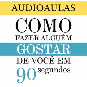 Imagem de capa para o Curso online Audioaulas - Como Fazer Alguém Gostar de Você em 90 Segundos