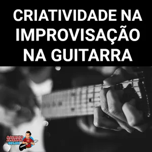 Imagem de capa para o Curso online Criatividade na Improvisação na Guitarra