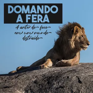 Imagem de capa para o Ebook Domando a Fera: A Arte do Foco em um Mundo Distraído