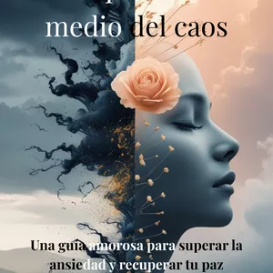 Imagen de portada para Ebook "Tranquilidad en medio del caos: Una guía amorosa para superar la ansiedad y recuperar tu paz interior” 