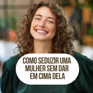 Imagem de capa para o Ebook Como Seduzir Uma Mulher SEM DAR EM CIMA Dela