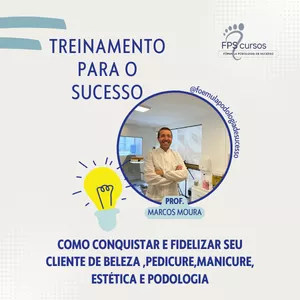 Curso Treinamento para o Sucesso -Como Conquistar e Fidelizar seu Cliente de Beleza ,Pedicure,Manicure, Estética e Podologia