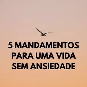 Imagem de capa para o Ebook 5 MANDAMENTOS PARA UMA VIDA SEM ANSIEDADE