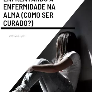 Imagem de capa para o Ebook Enfrentando a enfermidade na alma(Como ser curado?)