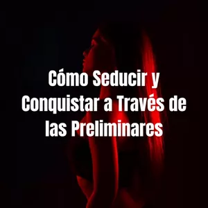 Imagen de portada para Ebook Cómo Seducir y Conquistar a Través de las Preliminares