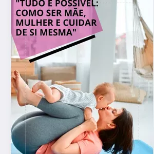 Imagem de capa para o Ebook Tudo é Possível: Como Ser Mãe, Mulher e Cuidar de Si Mesma"