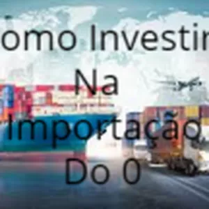 Curso Como Investir Na Importação Do 0