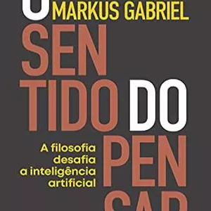 Imagem de capa para o Ebook O Sentido do Pensar: a Filosofia Desafia a Inteligência Artificial – Markus Gabriel