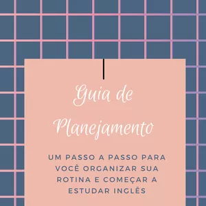 Guia de Planejamento - um passo a passo para você organizar sua rotina e começar a estudar Inglês 