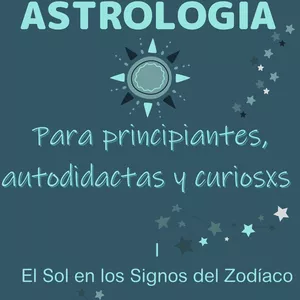 Imagen de portada para Ebook MANUAL PRÁCTICO DE ASTROLOGÍA - Para principiantes, autodidactas y curiosxs  - El Sol en los signos