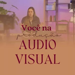 Você na Produção AUDIOVISUAL 