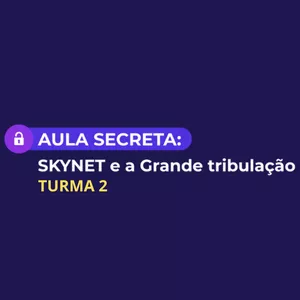 Imagem de capa para o Evento online  #Aula Secreta: TURMA 2 - SKYNET e a Grande Tribulação