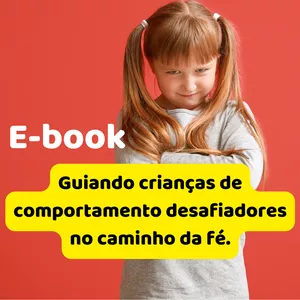Imagem de capa para o Ebook E-book Guiando crianças com comportamentos desafiadores pelo caminho da fé 