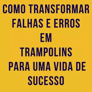 Imagem de capa para o Ebook Como Transformar Falhas, erros em Trampolins para uma Vida de Sucesso