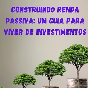 Imagem de capa para o Ebook Construindo Renda Passiva: Um Guia para Viver de Investimentos