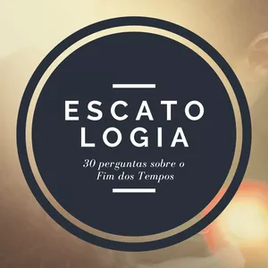 Imagem de capa para o Ebook Escatologia: 30 perguntas sobre o Fim dos Tempos