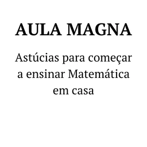 Imagem de capa para o Curso online Aula Magna: Astúcias para começar a ensinar Matemática em casa