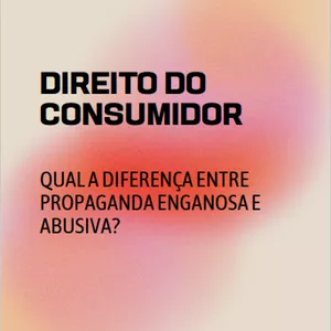 Imagem de capa para o Ebook Direito do Consumidor: qual a diferença entre propaganda enganosa e abusiva?