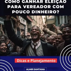 Imagem de capa para o Ebook COMO GANHAR ELEIÇÃO PARA VEREADOR COM POUCO DINHEIRO?