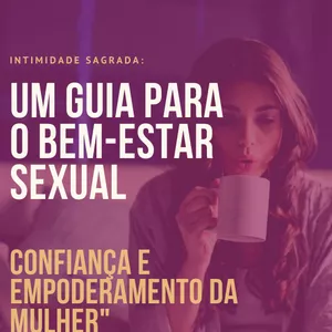 Imagem de capa para o Ebook Intimidade Sagrada: Um Guia para o Bem-Estar Sexual, Confiança e Empoderamento da Mulher"