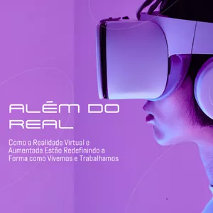 Imagem de capa para o Ebook Ebook - Realidade Virtual - Além do Real - Como a Realidade Virtual e Aumentada estão Redefinindo a Forma como Vivemos e Trabalhamos