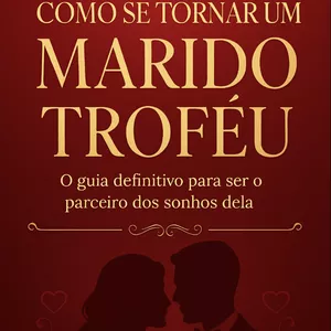 Imagem de capa para o Ebook Como Se Tornar Um Marido Troféu - Guia Completo para Homens que Querem Ser Parceiros Excepcionais