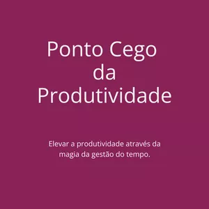 Imagem de capa para o Curso online PONTO CEGO DA PRODUTIVIDADE