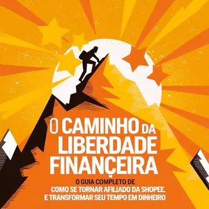 Imagem de capa para o Ebook O CAMINHO DA LIBERDADE FINAÇEIRA. o guia completo de como se tornar afiliado da shopee e transformar seu tempo em dinheiro.