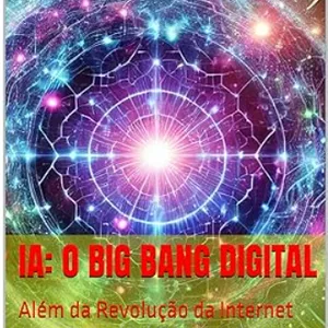 IA: O Big Bang Digital : Além da Revolução da Internet - (ASIN: B0DJWTM6VT) por FELIPE FREITAS
