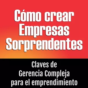 Imagen de portada para Ebook Cómo crear empresas sorprendentes: Claves de Gerencia Compleja para el Emprendimiento