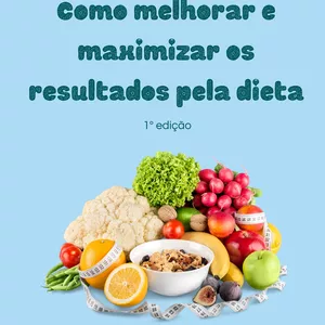 Imagem de capa para o Ebook Como melhorar e maximizar os resultados pela dieta