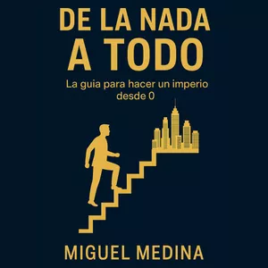 Imagen de portada para Ebook DE LA NADA A TODO - La guía para hacer un imperio desde 0