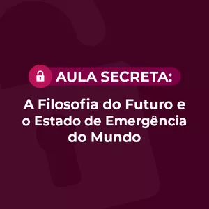 Imagem de capa para o Curso online Aula Secreta - A Filosofia do Futuro e o Estado de Emergência do Mundo