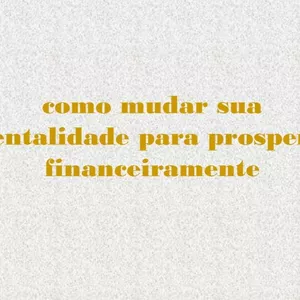 Imagem de capa para o Ebook Como mudar sua mentalidade para prosperar financeiramente