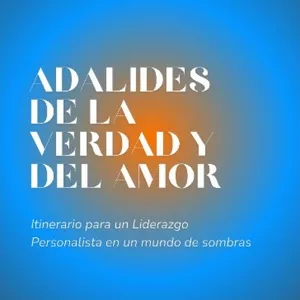 Imagen de portada para Ebook Adalides de la Verdad y del Amor: Itinerario para un Liderazgo Personalista en un Mundo de Sombras 