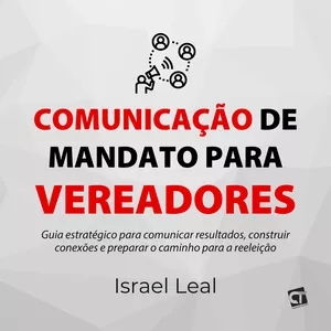 Imagem de capa para o Ebook Comunicação de Mandato para Vereadores - Guia estratégico para comunicar resultados, construir conexões e preparar o caminho para a reeleição 