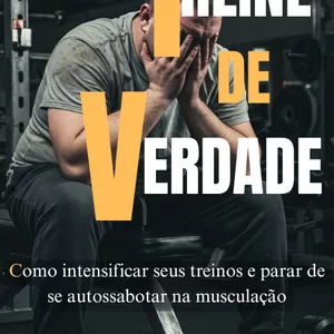 Imagem de capa para o Ebook Treine de Verdade - Como intensificar seus treinos e parar de se autossabotar na musculação