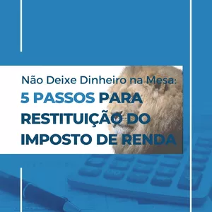 Imagem de capa para o Ebook Não Deixe Dinheiro na Mesa: 5 Passos para Restituição do Imposto de Renda