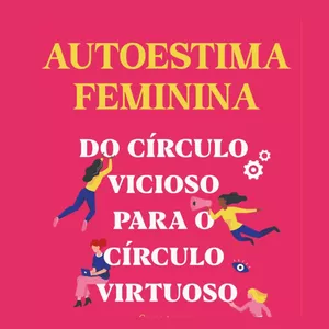 Imagem de capa para o Ebook Ebook Autoestima Feminina - do Círculo Vicioso para o Círculo Virtuoso