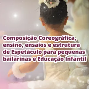 Imagem de capa para o Curso online Composição Coreográfica, Ensino, Ensaio e Estrutura de Espetáculo p/ pequenas bailarinas e Educação Infantil