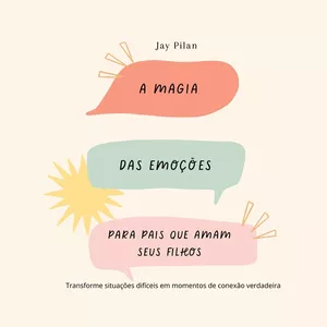 Imagem de capa para o Ebook Mais presença, menos culpa: o caminho para educar com amor e fé - A Magia das Emoções