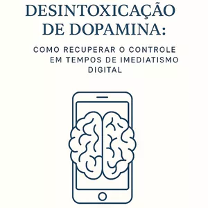 Imagem de capa para o Ebook Desintoxicação de Dopamina: Como Recuperar o Controle em Tempos de Imediatismo Digital