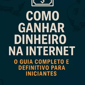 Imagem de capa para o Ebook Como Ganhar Dinheiro na Internet – O Guia Completo e Definitivo Para Iniciantes