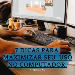 Imagem de capa para o Ebook 7 Dicas para maximizar seu uso no Computador e notebook