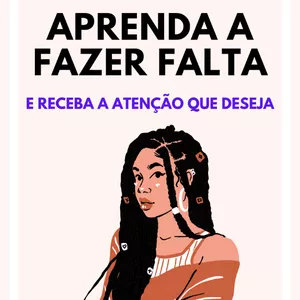 Imagem de capa para o Ebook Aprenda a Fazer Falta (RECEBA A ATENÇÃO QUE DESEJA)